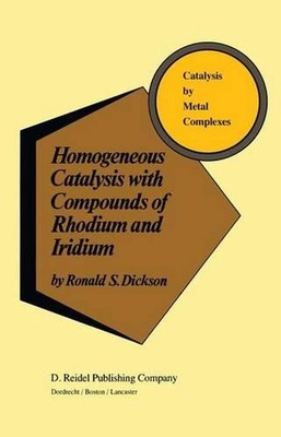 Homogeneous Catalysis with Compounds of Rhodium and Iridium by R. Dickson (Engli