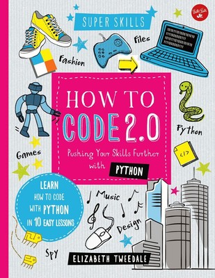 How to Code 2.0: Pushing Your Skills Further with Python: Learn how to code ...