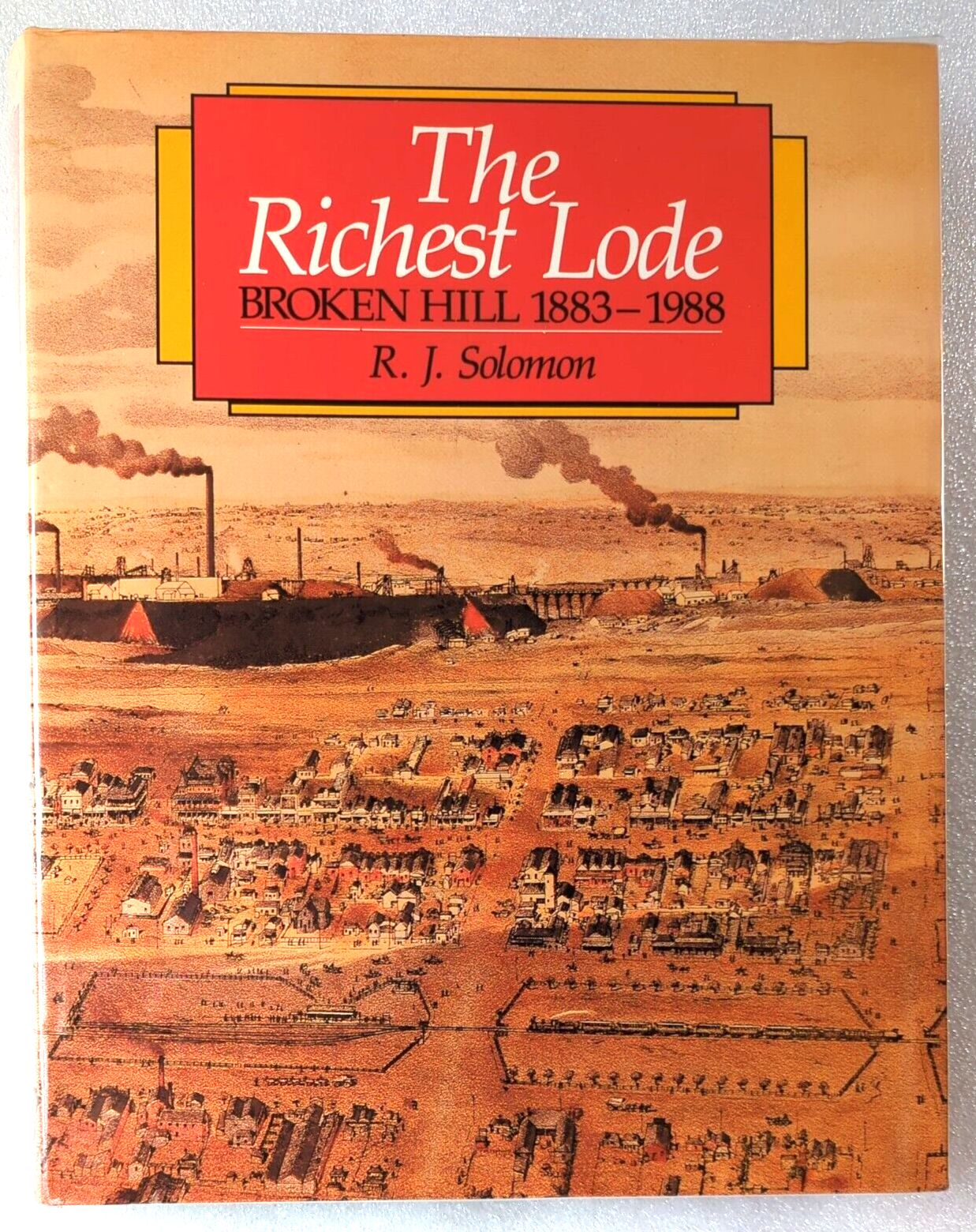 The Richest Lode: Broken Hill 1883-1988 by R.J Solomon