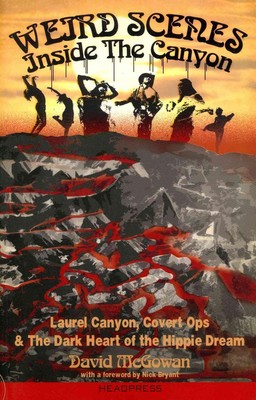 Weird Scenes Inside the Canyon: Laurel Canyon, Covert Ops & The Dark Heart of th