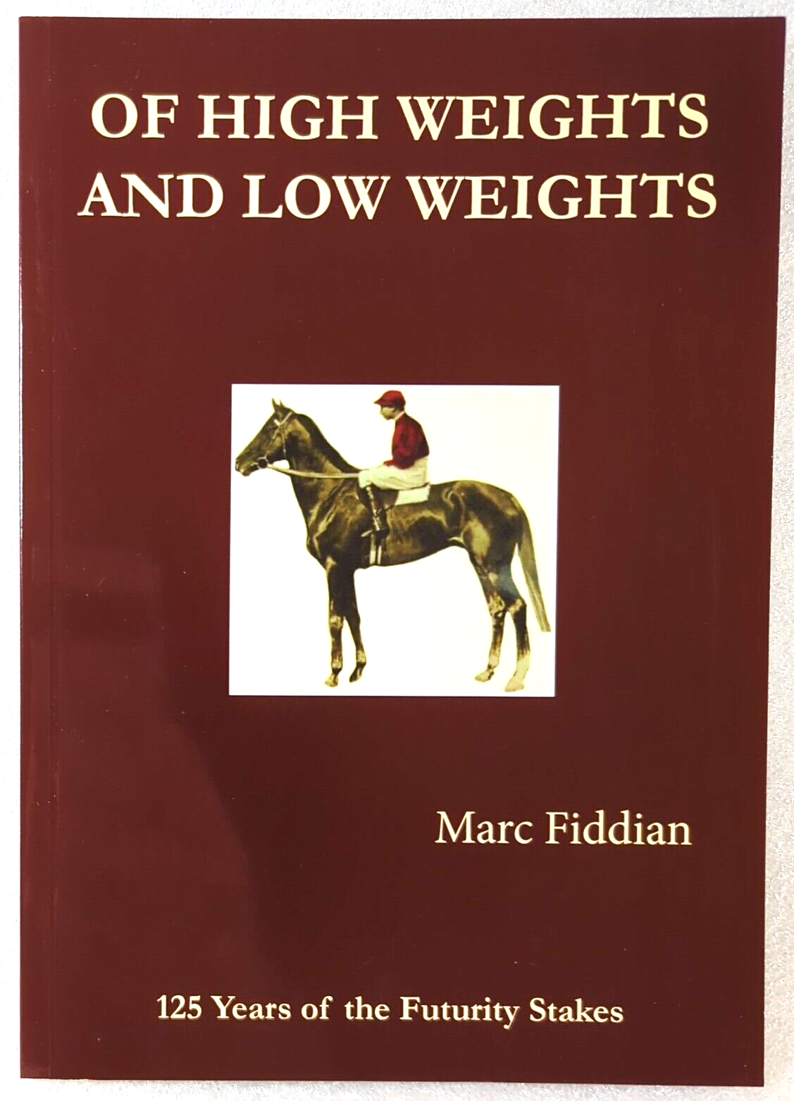 Of High Weights And Low Weights: 125 Years Of Futurity Stakes by Marc Fiddian