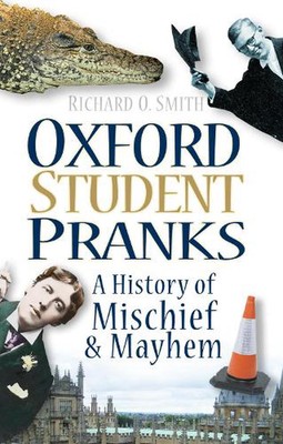 Oxford Student Pranks: A History of Mischief and Mayhem by Richard O. Smith (Eng