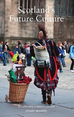 Scotland's Future Culture: Recalibrating a Nation's Identity by Stuart McHardy (