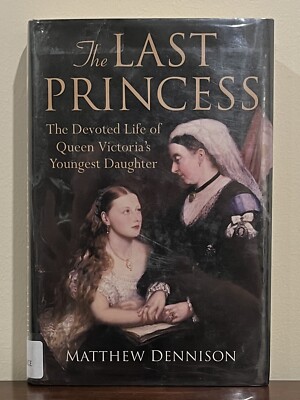 The Last Princess : The Devoted Life of Queen Victoria's Youngest Daughter by...