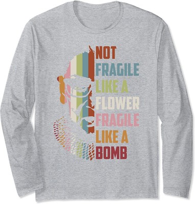 Not Fragile Like A Flower But A Bomb Ruth Bader RBG F Long Sleeve T-Shirt