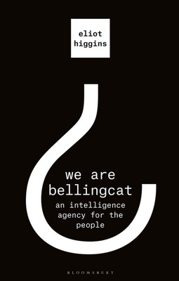 We are Bellingcat: An Intelligence Agency for the People by Eliot Higgins (Engli