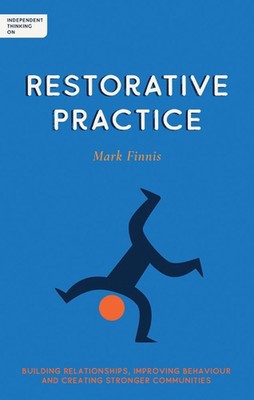 Independent Thinking on Restorative Practice: Building relationships, improving 