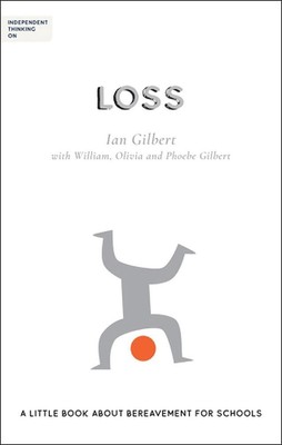 Independent Thinking on Loss: A little book about bereavement for schools by Ian