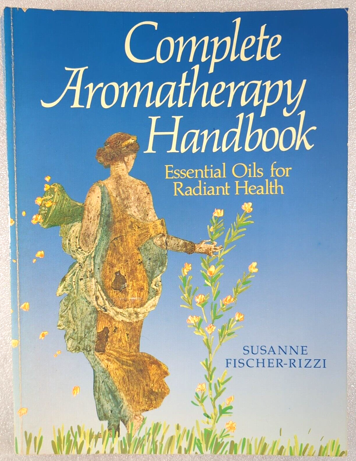 Complete Aromatherapy Handbook by Susanne Fischer-Rizzi