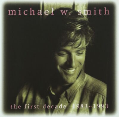 The First Decade: 1983-1993 - Michael W. Smith - Audio CD
