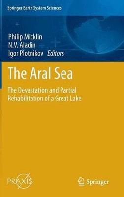 The Aral Sea: The Devastation and Partial Rehabilitation of a Great Lake by Phil