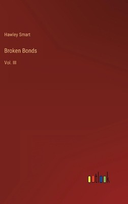 Broken Bonds: Vol. III by Hawley Smart Hardcover Book