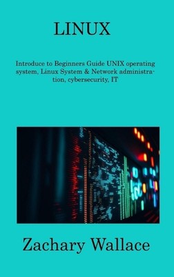 Linux: Introduce to Beginners Guide UNIX operating system, Linux System & Networ
