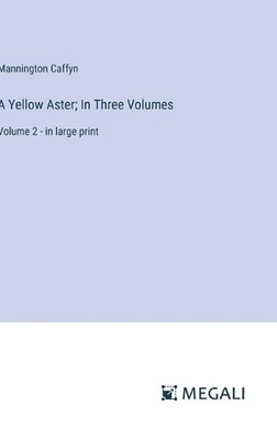 A Yellow Aster; In Three Volumes: Volume 2 - in large print by Mannington Caffyn