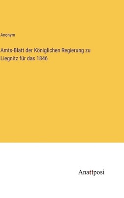 Amts-Blatt der Kniglichen Regierung zu Liegnitz fr das 1846 by Anonym Hardcover 