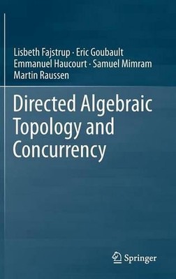 Directed Algebraic Topology and Concurrency by Lisbeth Fajstrup (English) Hardco