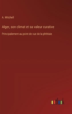 Alger, son climat et sa valeur curative: Principalement au point de vue de la ph