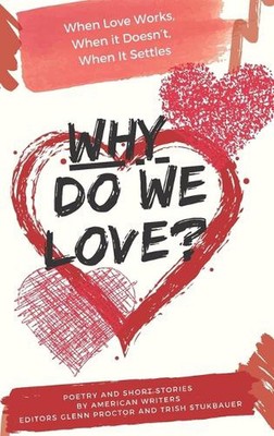 Why Do We Love? When Love Works, When It Doesn't, When It Settles by Glenn Proct