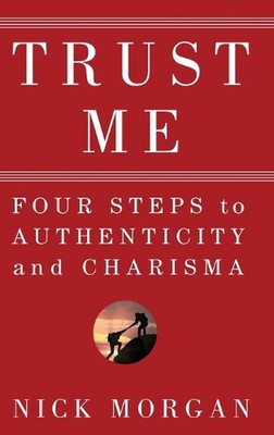 Trust Me: Four Steps to Authenticity and Charisma by Nick Morgan (English) Hardc