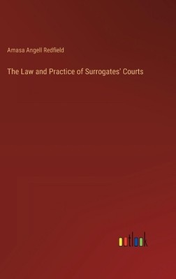 The Law and Practice of Surrogates' Courts by Amasa Angell Redfield Hardcover Bo