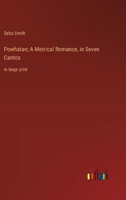 Powhatan; A Metrical Romance, in Seven Cantos: in large print by Seba Smith Hard