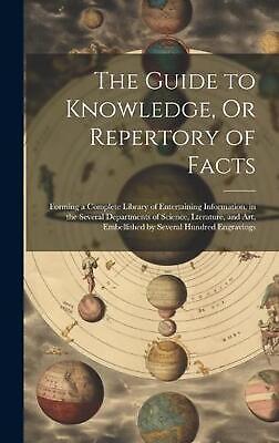 The Guide to Knowledge, Or Repertory of Facts: Forming a Complete Library of Ent