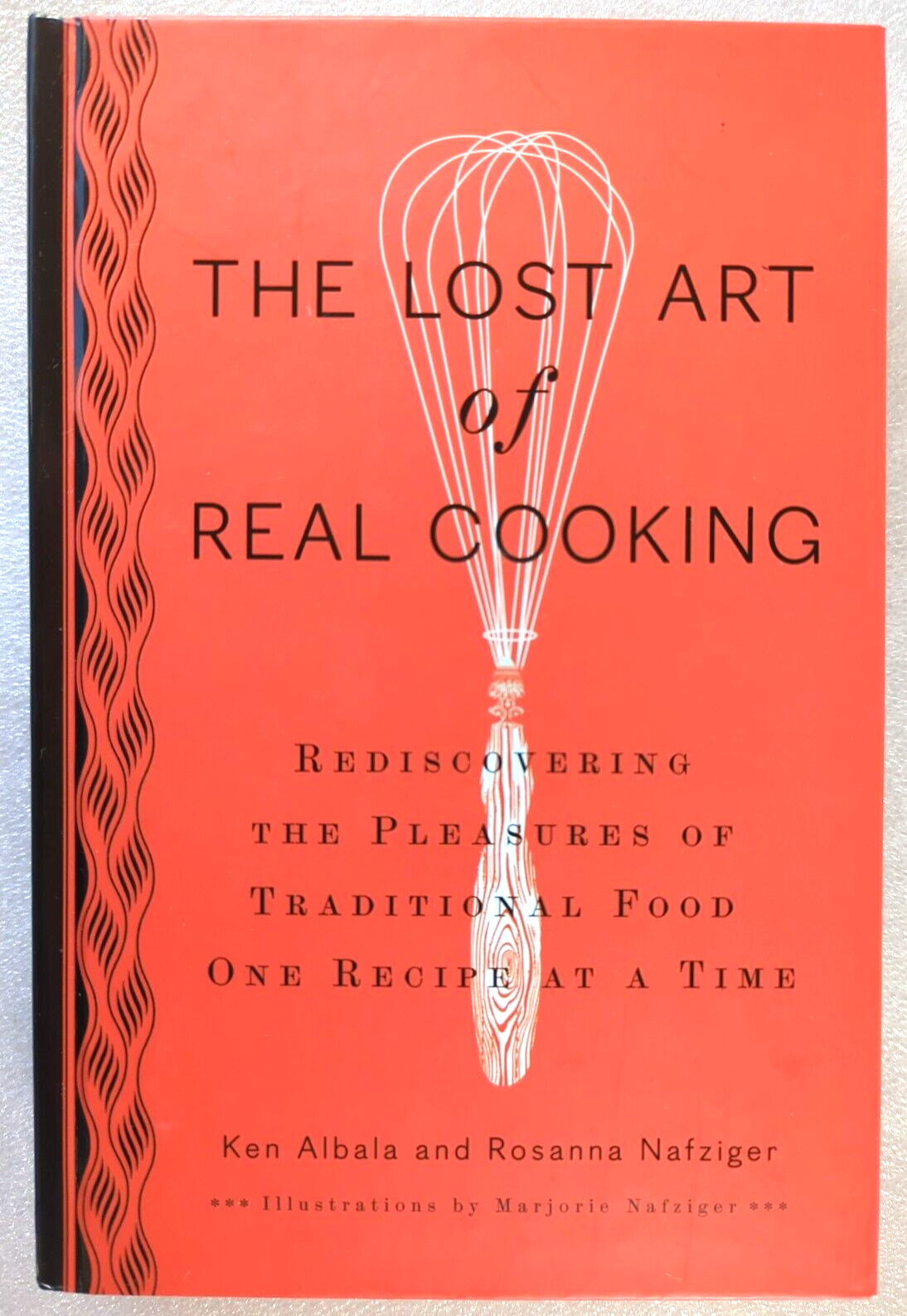 The Lost Art of Real Cooking by Rosanna Nafziger, Ken Albala