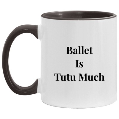 Ballet Is Tutu Much Mug Ballet Coffee Mug Ballet Gift
