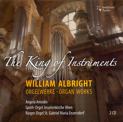 The King of Instruments: William Albright Organ Works Played by Angela Amodio
