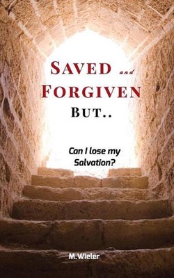 Saved and Forgiven, But..: Can I Lose My Salvation? by M. Wieler (English) Paper