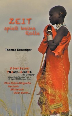 Zeit spielt keine Rolle: Abenteuer Trans-Afrika - die Ostroute by Thomas Kreutzi