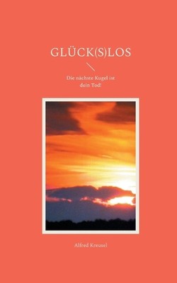 Glck(s)los: Die n?chste Kugel ist dein Tod! by Alfred Kreusel Paperback Book