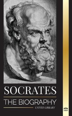 Socrates: The Biography of a Philosopher from Athens and his Life Lessons - Conv
