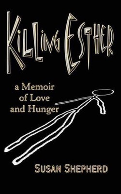 Killing Esther: A Memoir of Love and Hunger by Susan Shepherd (English) Paperbac