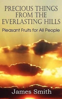 Precious Things from the Everlasting Hills - Pleasant Fruits for All People by J
