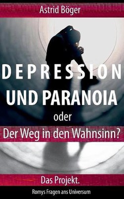 Depression und Paranoia oder der Weg in den Wahnsinn? Das Projekt. by Astrid B?g