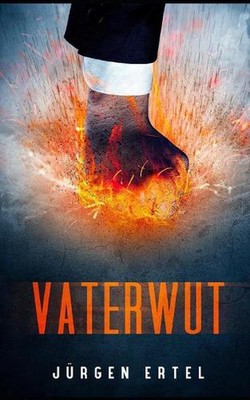 Vaterwut: Die gef?hrlichste Waffe eines Vaters ist seine Wut by J?rgen Ertel (Ge