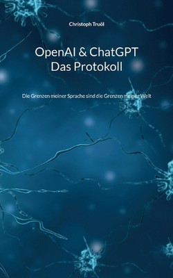 OpenAI & ChatGPT - Das Protokoll: Die Grenzen meiner Sprache sind die Grenzen me