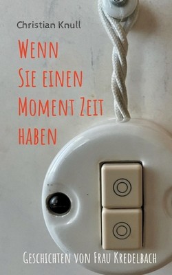 Wenn Sie einen Moment Zeit haben: Geschichten von Frau Kredelbach by Christian K