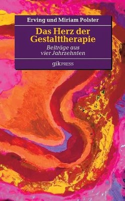 Das Herz der Gestalttherapie: Beitr?ge aus vier Jahrzehnten by Erving Polster (G