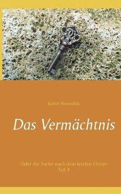 Das Vermchtnis: Oder die Suche nach dem letzten Elixier by Judith Pientschik (Ge