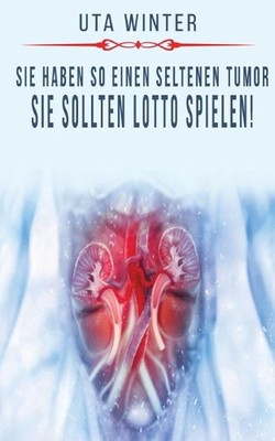 Sie haben so einen seltenen Tumor, sie sollten Lotto spielen! by Uta Winter (Ger