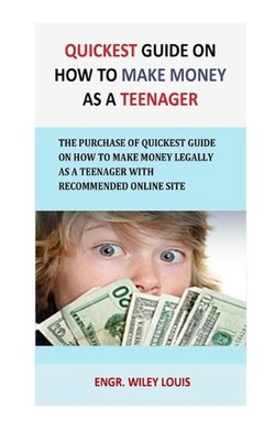 Quickest Guide On How To Make money as a teenager: The Purchase of Quickest Guid