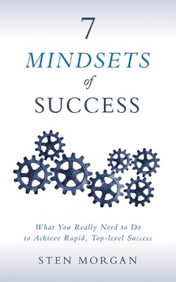 7 Mindsets of Success: What You Really Need to Do to Achieve Rapid, Top-Level Su