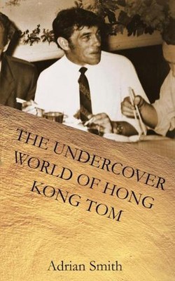 The Undercover World of Hong Kong Tom by Adrian Smith Paperback Book