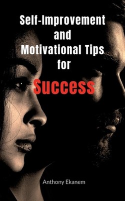 Self-Improvement and Motivational Tips for Success by Anthony Ekanem Paperback B