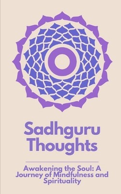 Sadhguru Thoughts: ''Awakening the Soul: A Journey of Mindfulness and Spiritualit