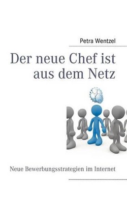 Der neue Chef ist aus dem Netz: Neue Bewerbungsstrategien im Internet by Petra W
