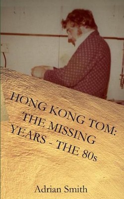 Hong Kong Tom: The Missing Years - The 80s by Adrian Smith Paperback Book