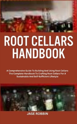 Root Cellars Handbook: A Comprehensive Guide To Building And Using Root Cellars: